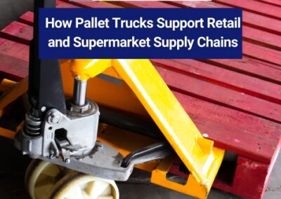 How Pallet Trucks Support Retail and Supermarket Supply Chains