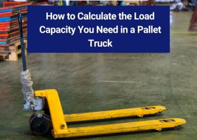How to Calculate the Load Capacity You Need in a Pallet Truck