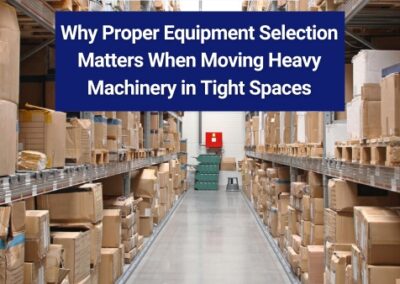 Why Proper Equipment Selection Matters When Moving Heavy Machinery in Tight Spaces